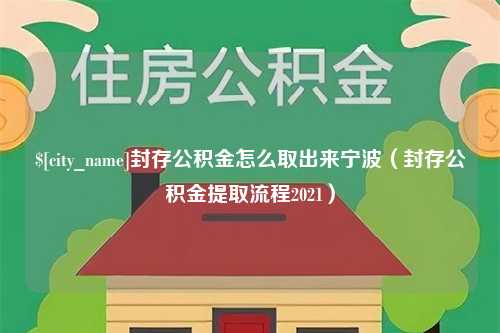 德清封存公积金怎么取出来宁波（封存公积金提取流程2021）